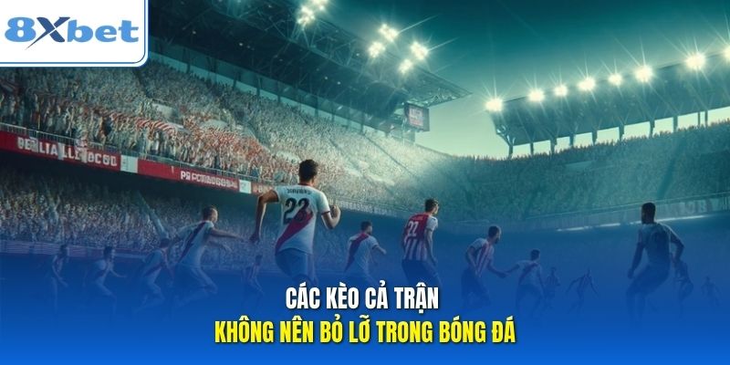 Các kèo cả trận không nên bỏ lỡ trong bóng đá Các kèo cả trận không nên bỏ lỡ trong bóng đá