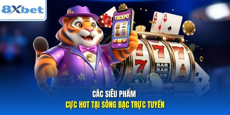 Các siêu phẩm cực hot tại sòng bạc trực tuyến