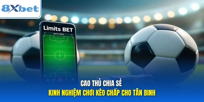 Cao thủ chia sẻ kinh nghiệm chơi kèo chấp cho tân binh Cao thủ chia sẻ kinh nghiệm chơi kèo chấp cho tân binh