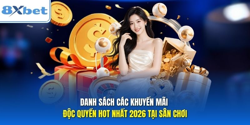 Danh sách các khuyến mãi độc quyền hot nhất 2026 tại sân chơi Danh sách các khuyến mãi độc quyền hot nhất 2026 tại sân chơi