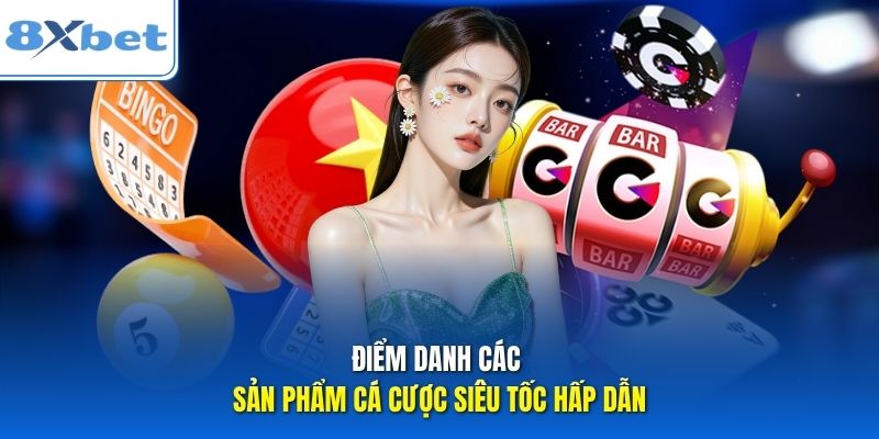 Điểm danh các sản phẩm cá cược siêu tốc hấp dẫn Điểm danh các sản phẩm cá cược siêu tốc hấp dẫn