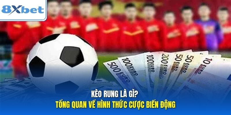 Kèo Rung Là Gì? Tổng Quan Về Hình Thức Cược Biến Động