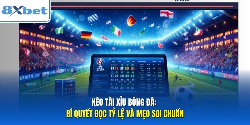 Kèo Tài Xỉu Bóng Đá: Bí Quyết Đọc Tỷ Lệ Và Mẹo Soi Chuẩn