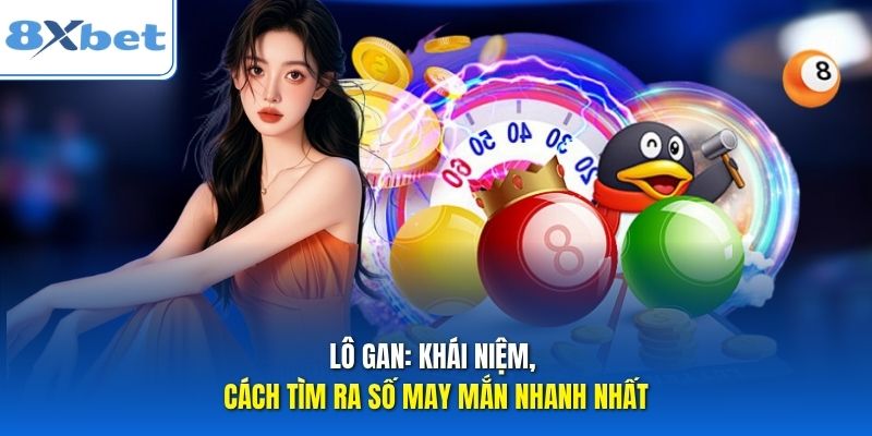 Lô Gan: Khái Niệm, Cách Tìm Ra Số May Mắn Nhanh Nhất
