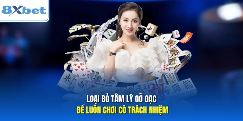 Loại bỏ tâm lý gỡ gạc để luôn chơi có trách nhiệm
