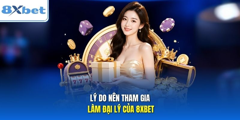 Lý do nên tham gia làm đại lý của 8xbet Lý do nên tham gia làm đại lý của 8xbet