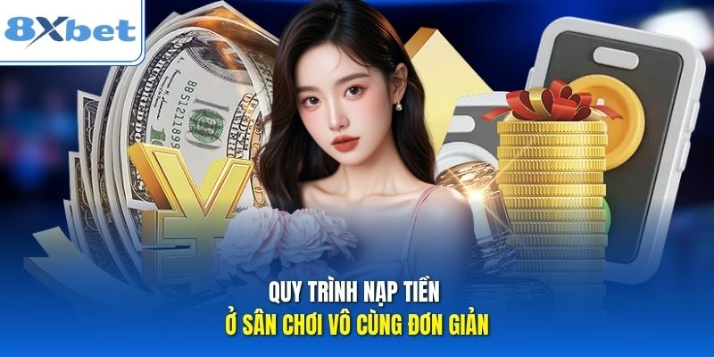 Quy trình nạp tiền ở sân chơi vô cùng đơn giản