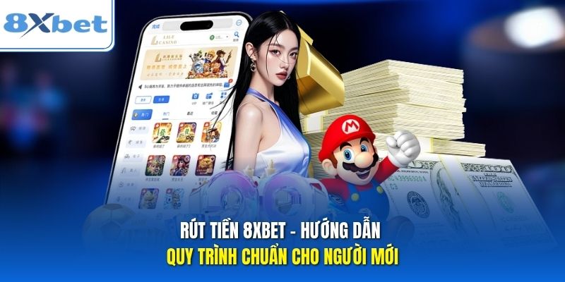 Rút Tiền 8xbet - Hướng Dẫn Quy Trình Chuẩn Cho Người Mới