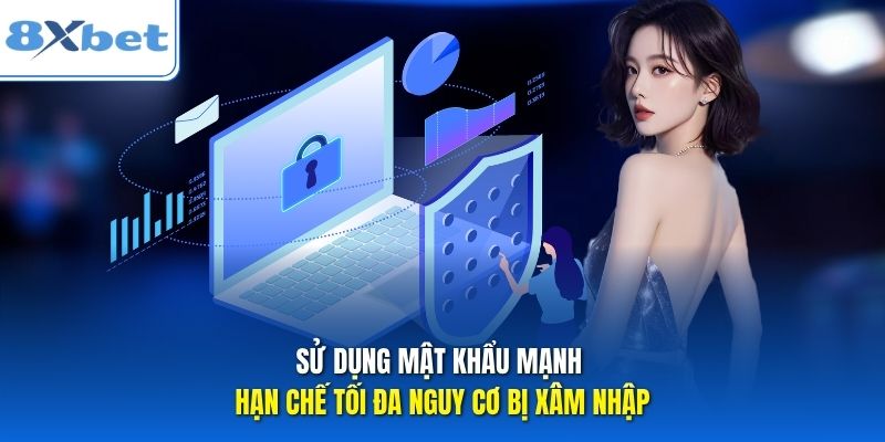 Sử dụng mật khẩu mạnh hạn chế tối đa nguy cơ bị xâm nhập.
