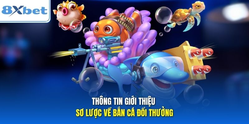 Thông tin giới thiệu sơ lược về bắn cá đổi thưởng Thông tin giới thiệu sơ lược về bắn cá đổi thưởng