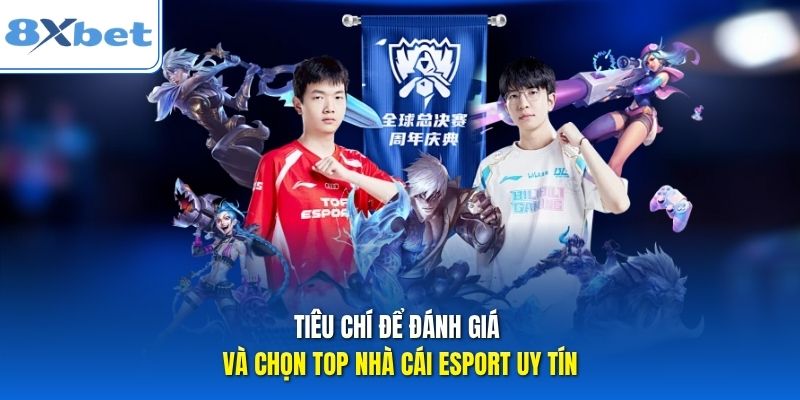 Tiêu chí để đánh giá và chọn top nhà cái Esport uy tín