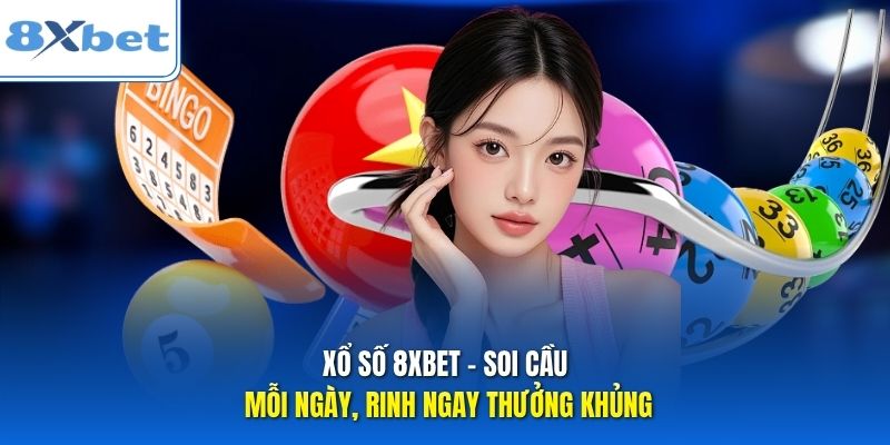 Xổ số 8xbet - Soi cầu mỗi ngày, rinh ngay thưởng khủng