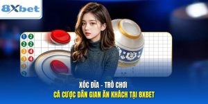 Xóc Đĩa - Trò Chơi Cá Cược Dân Gian Ăn Khách Tại 8xbet